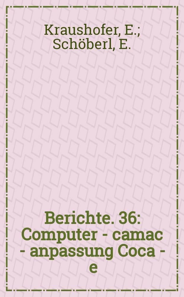 Berichte. 36 : Computer - camac - anpassung Coca - e/1