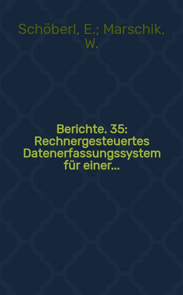 Berichte. 35 : Rechnergesteuertes Datenerfassungssystem für einer...