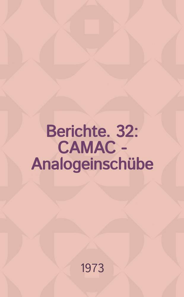 Berichte. 32 : CAMAC - Analogeinschübe