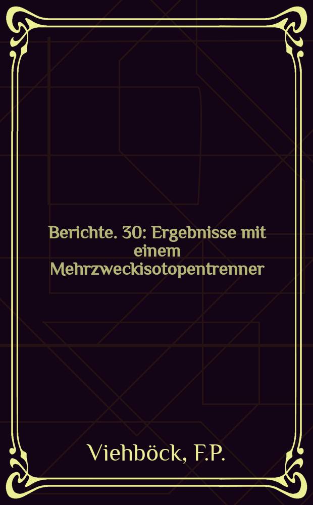 Berichte. 30 : Ergebnisse mit einem Mehrzweckisotopentrenner