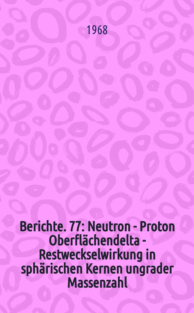 Berichte. 77 : Neutron - Proton Oberflächendelta - Restweckselwirkung in sphärischen Kernen ungrader Massenzahl
