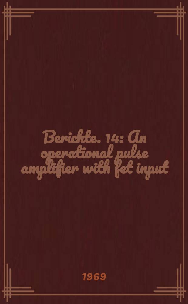Berichte. 14 : An operational pulse amplifier with fet input