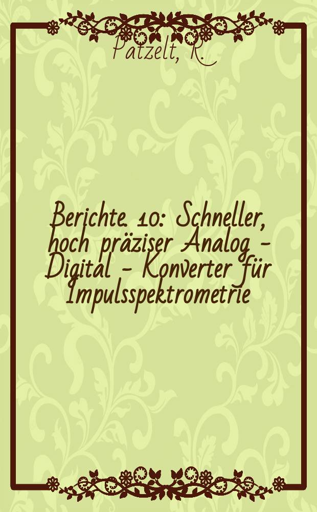 Berichte. 10 : Schneller, hoch präziser Analog - Digital - Konverter für Impulsspektrometrie