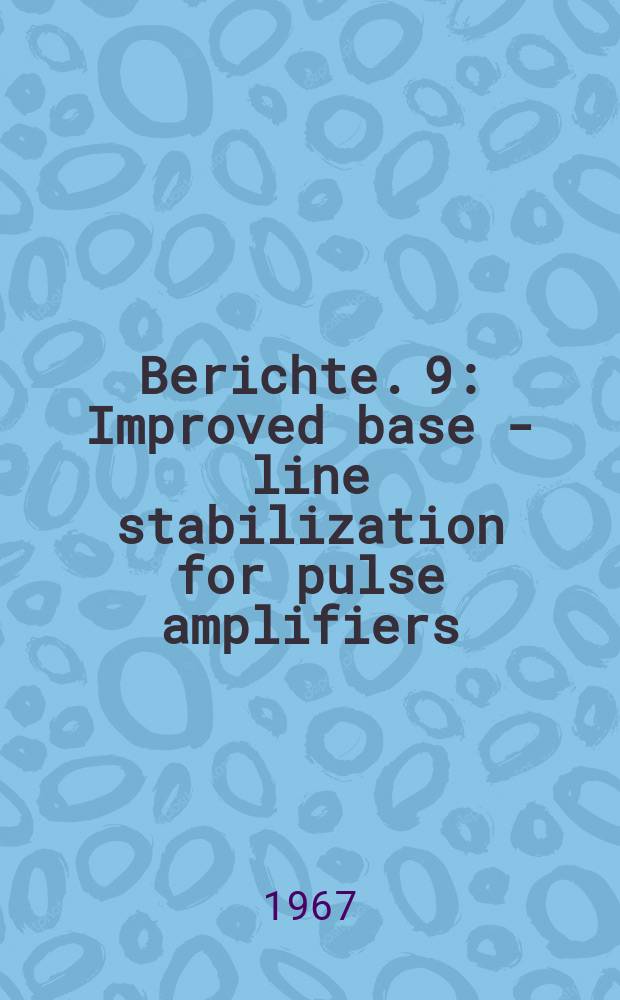 Berichte. 9 : Improved base - line stabilization for pulse amplifiers