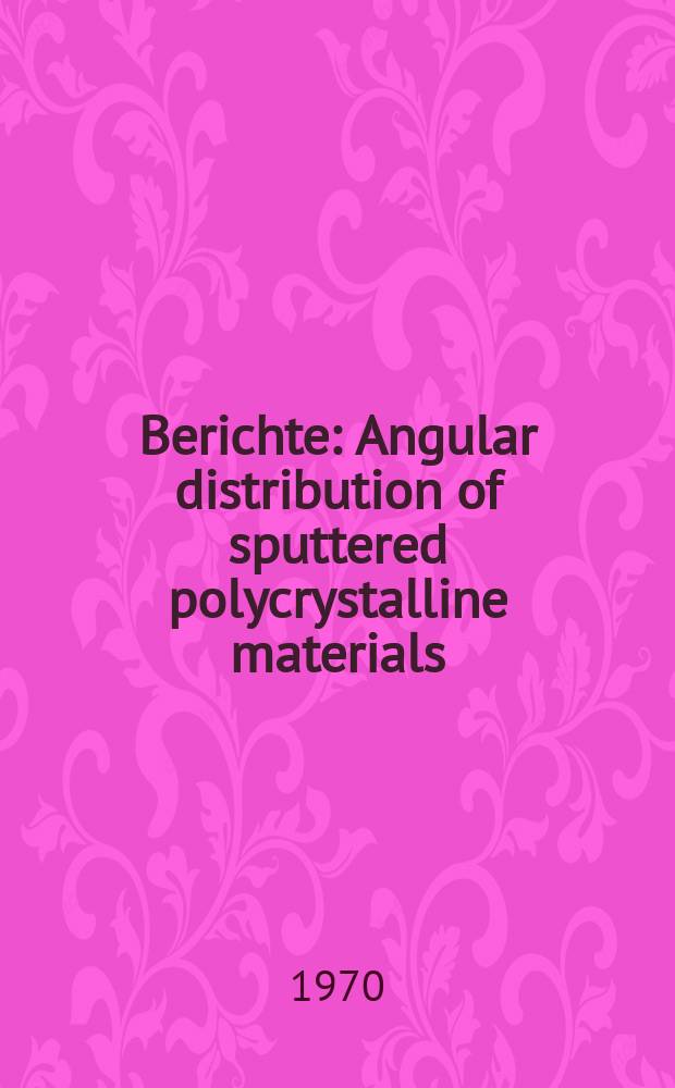 Berichte : Angular distribution of sputtered polycrystalline materials
