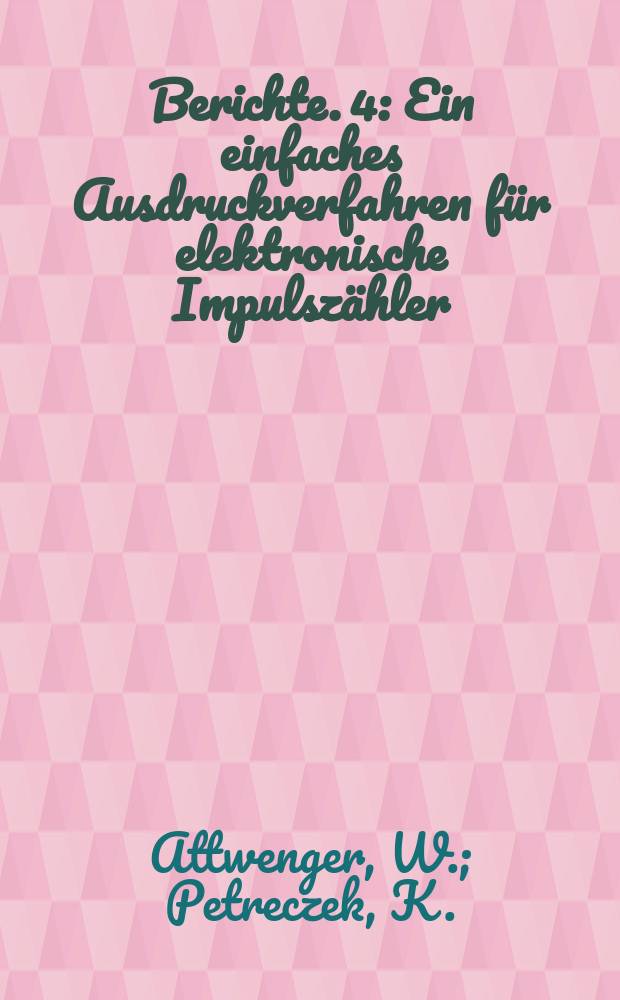 Berichte. 4 : Ein einfaches Ausdruckverfahren f&uuml;r elektronische Impulsz&auml;hler