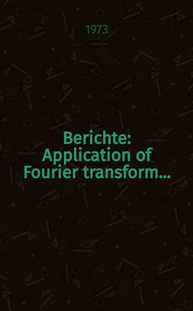Berichte : Application of Fourier transform...