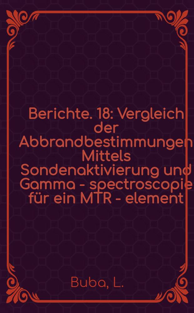 Berichte. 18 : Vergleich der Abbrandbestimmungen Mittels Sondenaktivierung und Gamma - spectroscopie für ein MTR - element