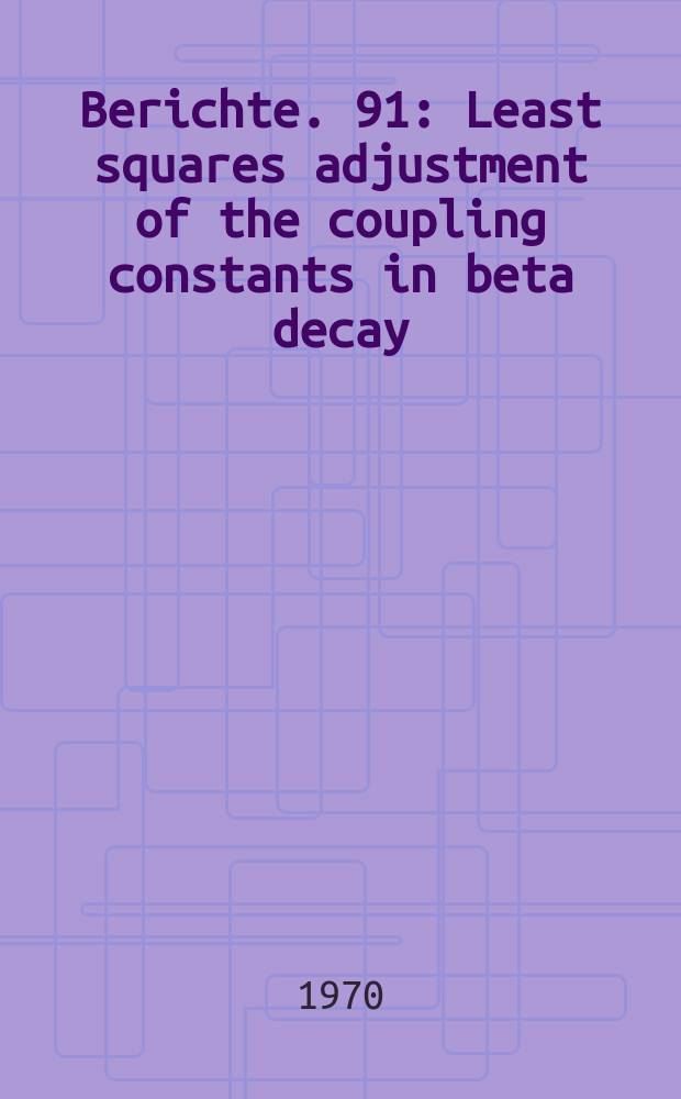 Berichte. 91 : Least squares adjustment of the coupling constants in beta decay