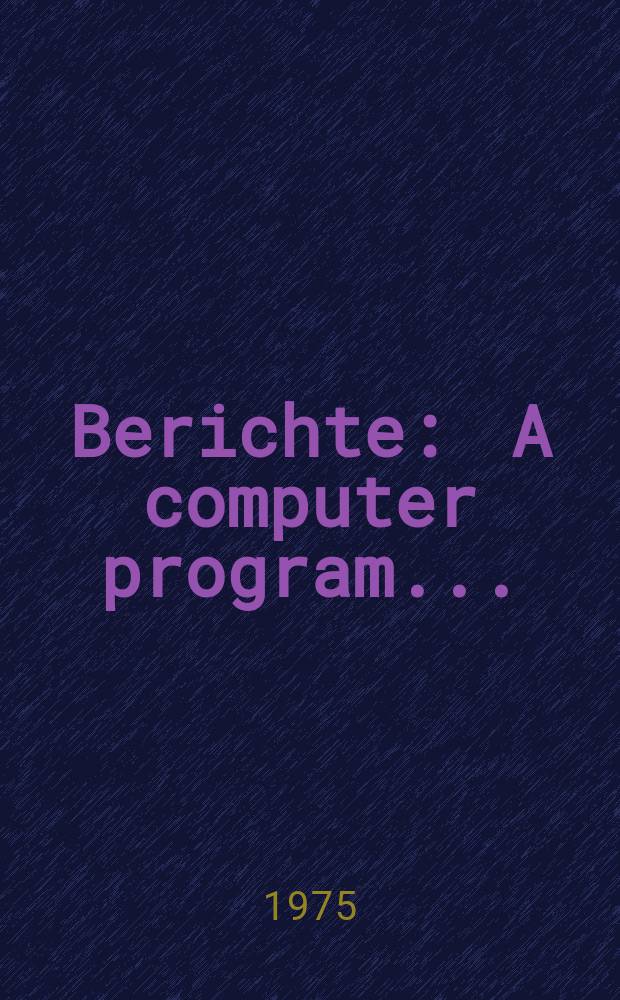 Berichte : A computer program...