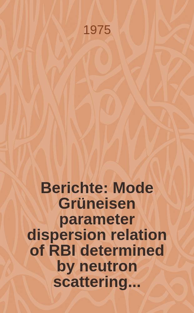 Berichte : Mode Grüneisen parameter dispersion relation of RBI determined by neutron scattering...