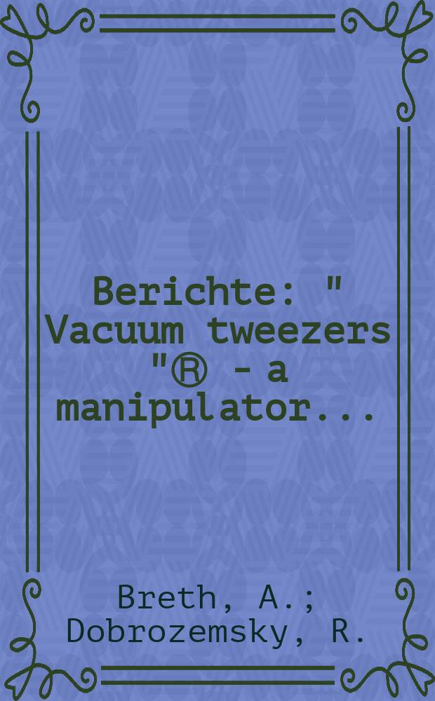 Berichte : " Vacuum tweezers "Ⓡ - a manipulator...