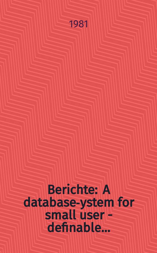 Berichte : A database -system for small user - definable...