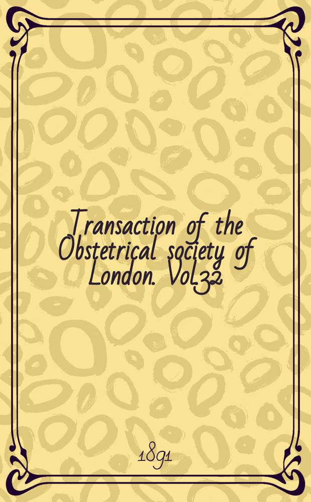 Transaction of the Obstetrical society of London. Vol.32 : for the year 1890
