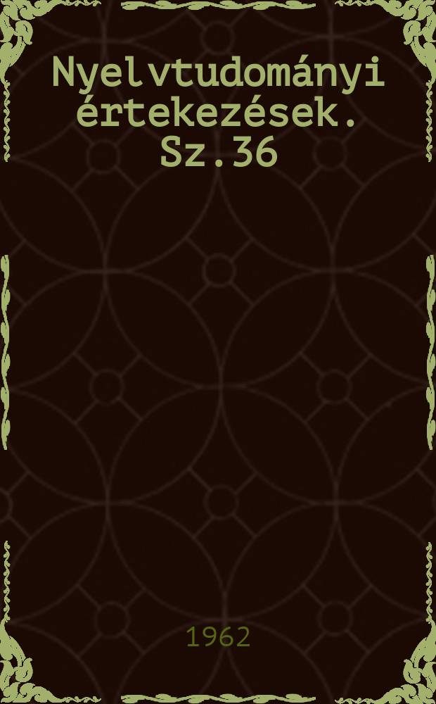 Nyelvtudom&aacute;nyi &eacute;rtekez&eacute;sek. Sz.36 : A sz&oacute;t&aacute;r&iacute;r&aacute;s elm&eacute;lete &eacute;s gyakorlata a Magyar nyelv &eacute;rtelmező sz&oacute;t&aacute;raban
