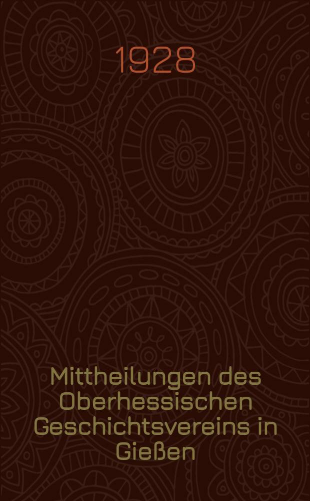 Mittheilungen des Oberhessischen Geschichtsvereins in Gießen : Neue Folge der Jahresberichte des Oberhessischen Vereins für Lokalgeschichte zu Gießen. Zusammengestellt vom Schriftführer. N.F., Bd.28