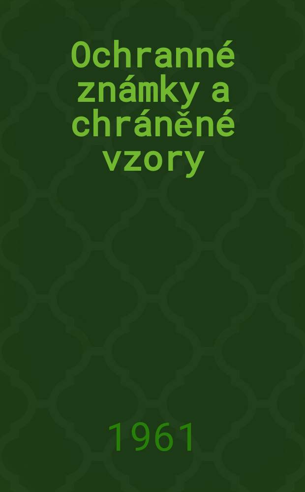 Ochranné známky a chráněné vzory : Časopis pro průmyslovou právni ochranu z oboru ochranných známek a chráněných vzorů. Vydává Uřad pro patenty a vynálezy