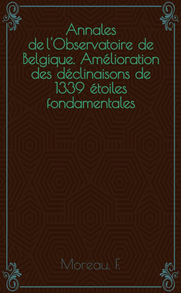 Annales de l'Observatoire de Belgique. Amélioration des déclinaisons de 1339 étoiles fondamentales (Liste de Back Lund ) précédée d'une détermination de la constante de réfraction