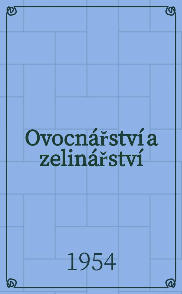Ovocnářství a zelinářství : Odborný časopis Hlavni správy rostlinné výroby v Ministerstvu zemědělství