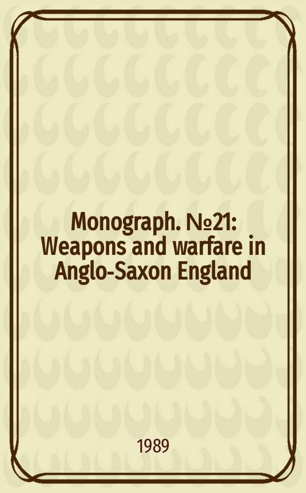 Monograph. №21 : Weapons and warfare in Anglo-Saxon England