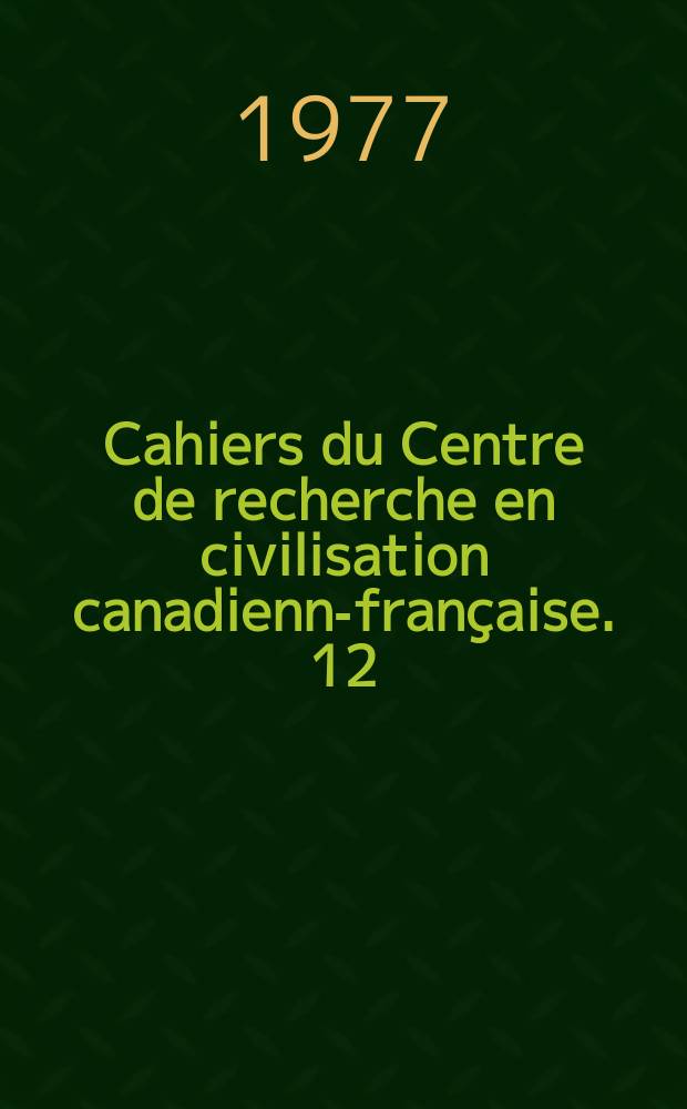 Cahiers du Centre de recherche en civilisation canadienne- française. 12 : Langage, littérature, culture au Canada français