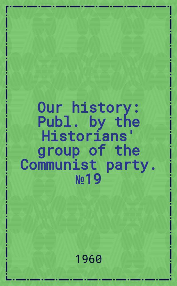 Our history : Publ. by the Historians' group of the Communist party. №19 : An S.D.F. branch 1903-1906