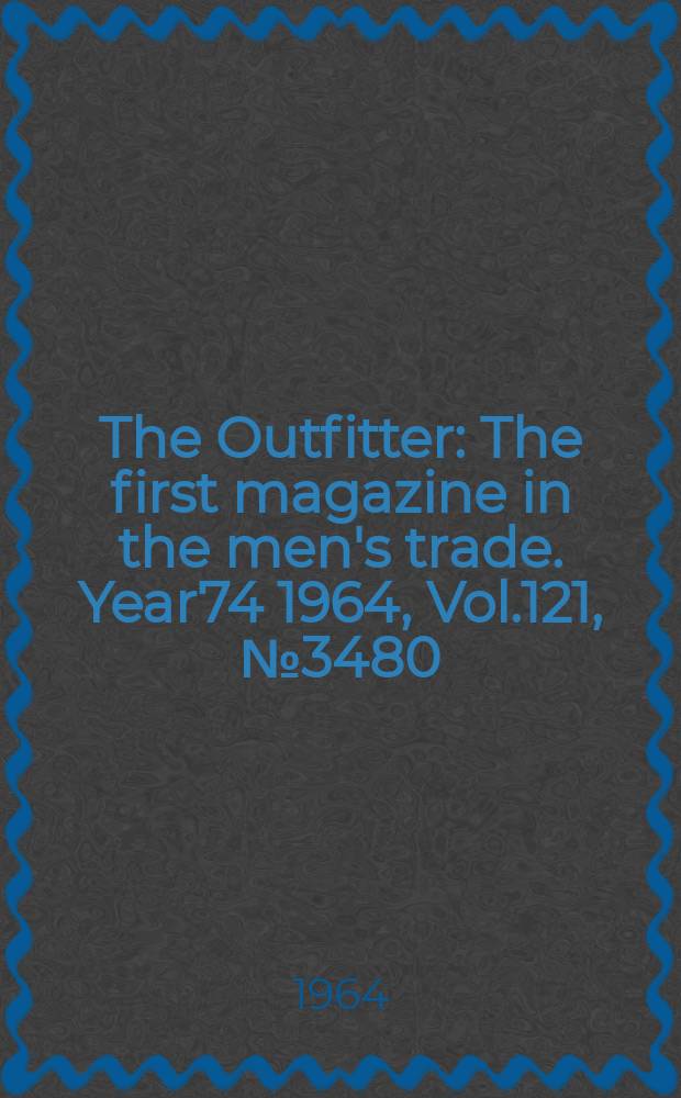 The Outfitter : The first magazine in the men's trade. Year74 1964, Vol.121, №3480