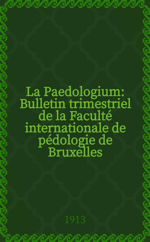 La Paedologium : Bulletin trimestriel de la Faculté internationale de pédologie de Bruxelles : Affiliée a l'Office central des Institutes internationales