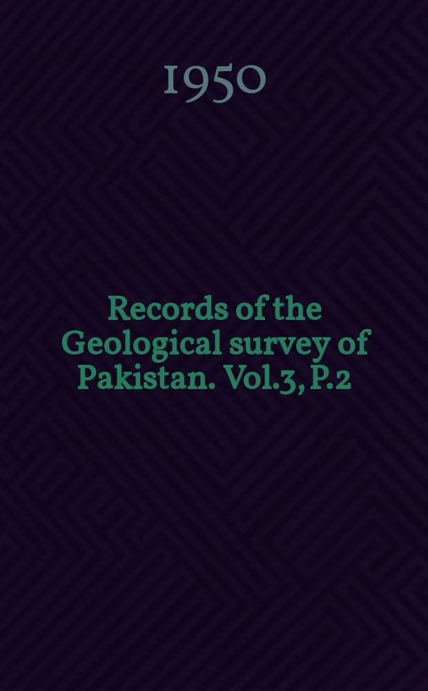 Records of the Geological survey of Pakistan. Vol.3, P.2 : Report of the Geological survey of Pakistan from 15th August 1947 to 31st December 1949