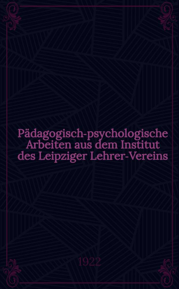 Pädagogisch-psychologische Arbeiten aus dem Institut des Leipziger Lehrer-Vereins