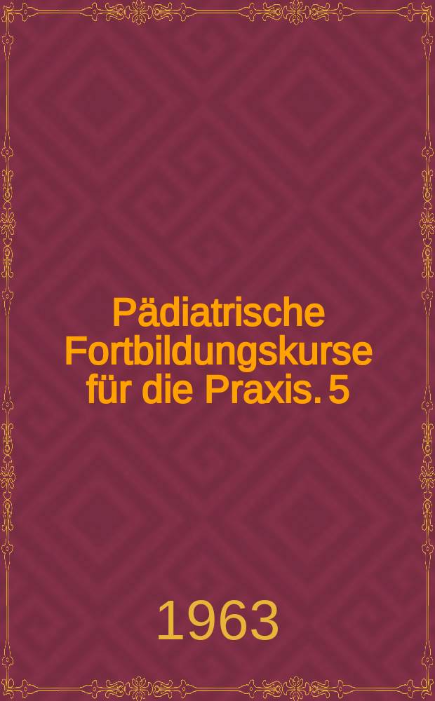 Pädiatrische Fortbildungskurse für die Praxis. 5/6 : Orthopädische Fragen in der Pädiatrie