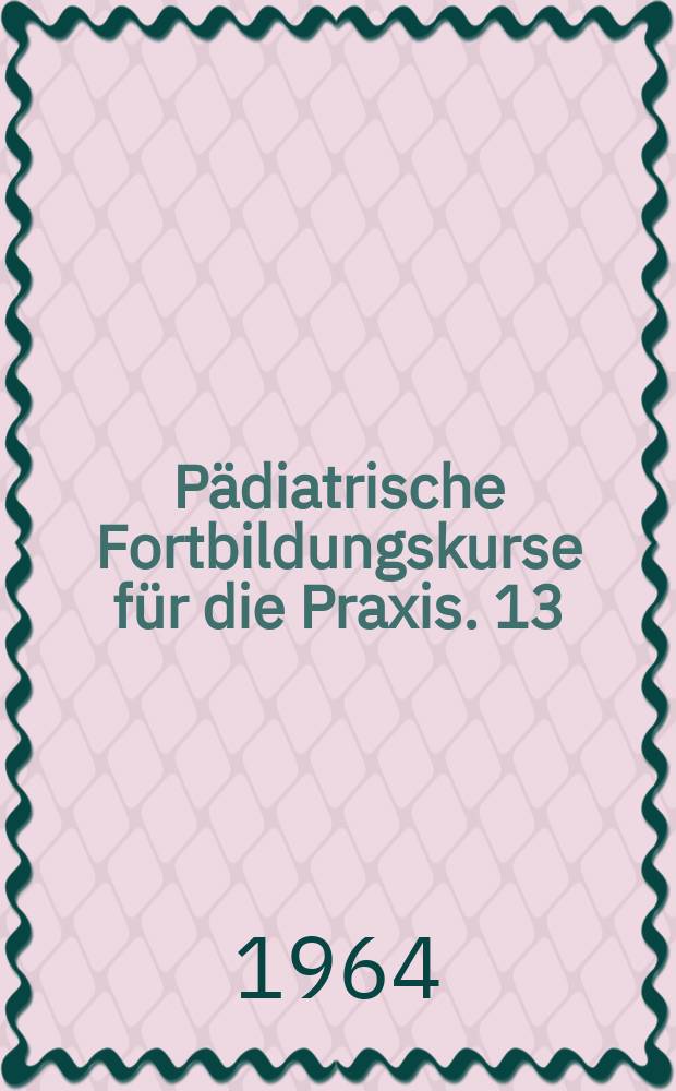 Pädiatrische Fortbildungskurse für die Praxis. 13 : Tumoren im Kindesalter
