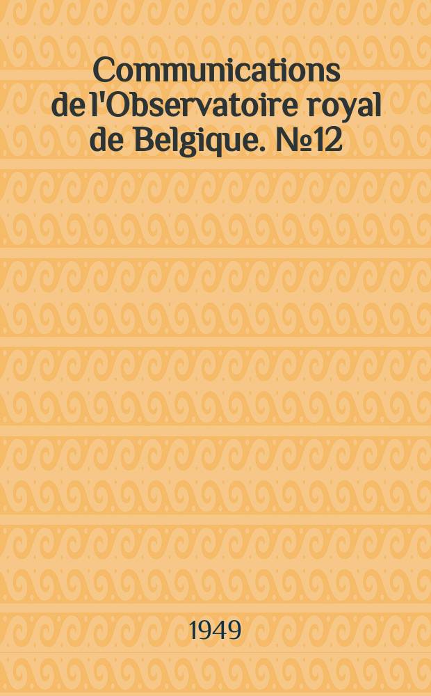 Communications de l'Observatoire royal de Belgique. №12 : Le rattachement de l'Observatoire royal d'Uccle à la triangulation du royaume. La determination d'un azimut astronomique à l'Observatoire d'Uccle
