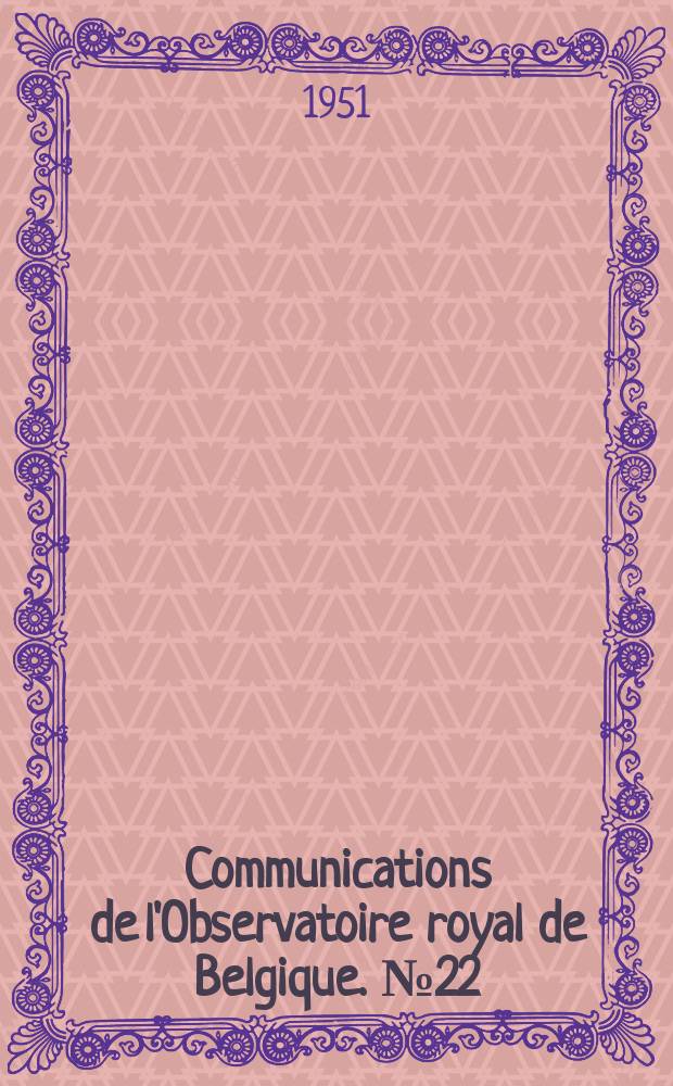 Communications de l'Observatoire royal de Belgique. №22 : Méthodes actuelles de la dynamique stellaire appliquée aux problèmes de la voie lactée et des nébuleuses extragalactiques