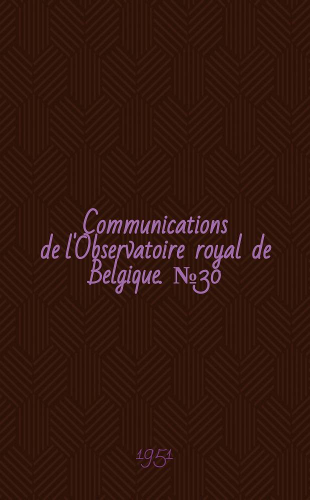 Communications de l'Observatoire royal de Belgique. №30 : Etude d'une méthode pour déterminer des vitesses radiales avec un prisme - objectif et Détermination des paramètres de raies composantes dont on connait l'effet résultant