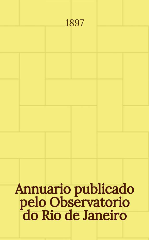 Annuario publicado pelo Observatorio do Rio de Janeiro : Para o anno de... Anno14 : 1898