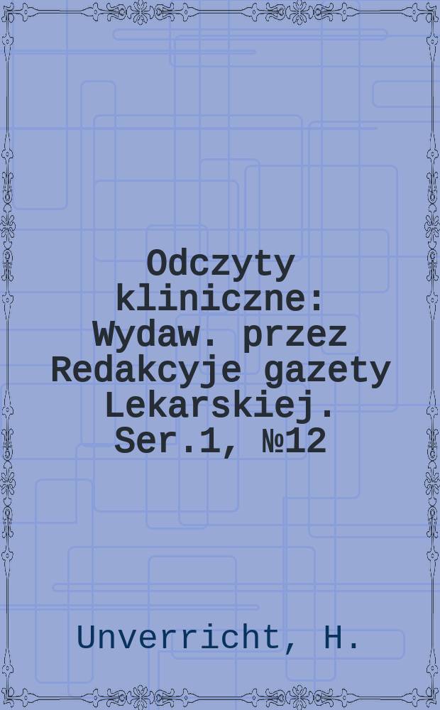 Odczyty kliniczne : Wydaw. przez Redakcyje gazety Lekarskiej. Ser.1, №12 : Metody terapeutyczne w medycynie wewnętrznej