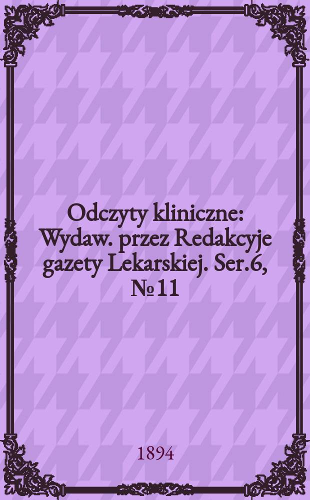Odczyty kliniczne : Wydaw. przez Redakcyje gazety Lekarskiej. Ser.6, №11(71) : O chirurgicznem leczeniu gruźliczego zapalenia otrzewnej