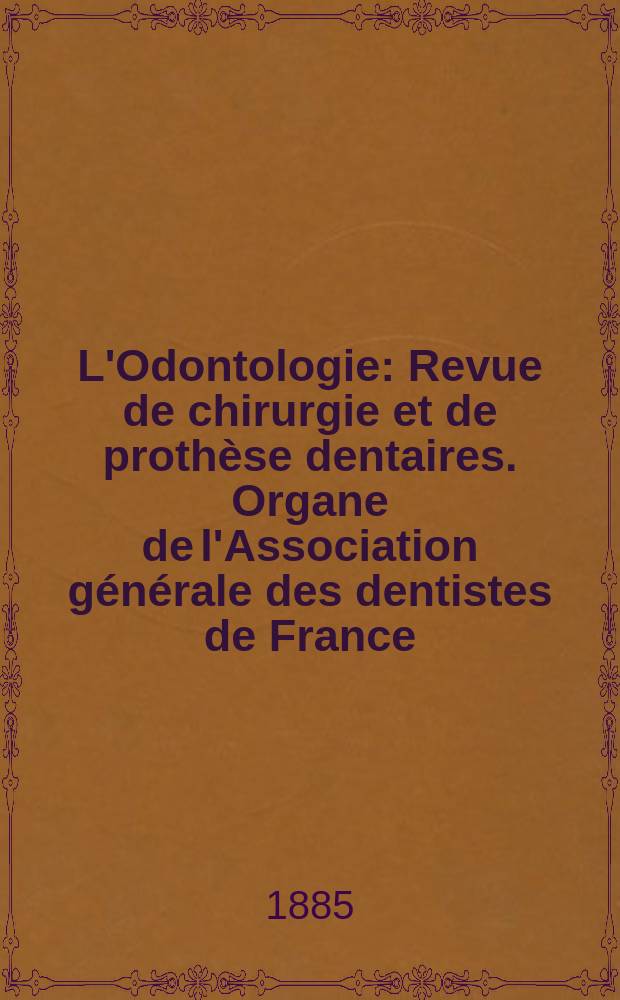 L'Odontologie : Revue de chirurgie et de proth&egrave;se dentaires. Organe de l'Association g&eacute;n&eacute;rale des dentistes de France