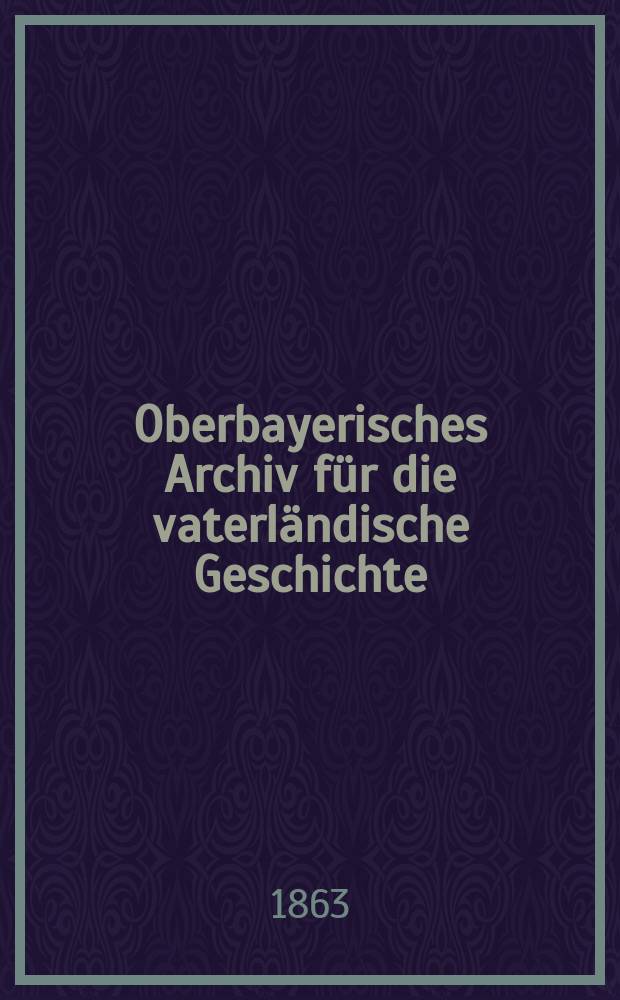 Oberbayerisches Archiv für die vaterländische Geschichte : Hrsg. von dem Historischen Vereine für Oberbayern. Bd.24 : Die Urkunden des Klosters Indersdorf