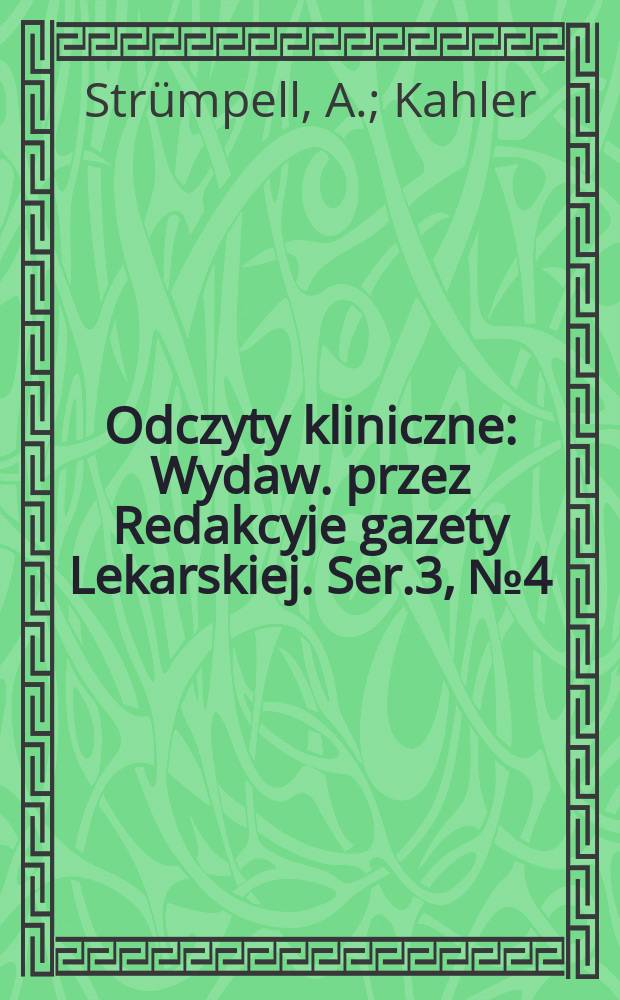 Odczyty kliniczne : Wydaw. przez Redakcyje gazety Lekarskiej. Ser.3, №4(28) : O istocie i liczeniu wiądu rdzenia kręgowego. O wczesnych objawach wiądu rdzenia kręgowego