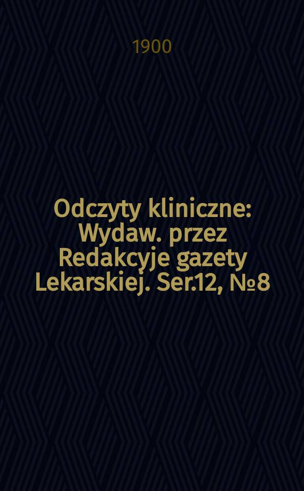 Odczyty kliniczne : Wydaw. przez Redakcyje gazety Lekarskiej. Ser.12, №8(140) : O leczeniu wrzutu żołądka