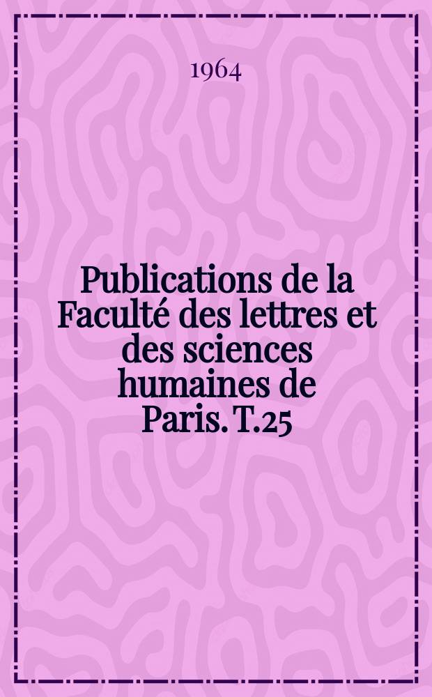 Publications de la Faculté des lettres et des sciences humaines de Paris. T.25 : (Positions des thèses de troisième cycle)