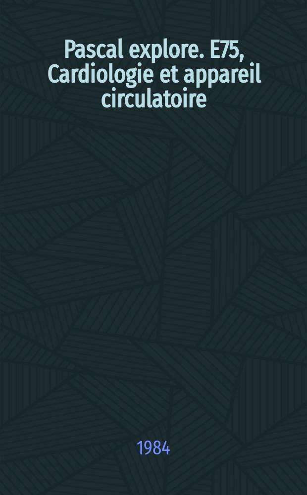 Pascal explore. E75, Cardiologie et appareil circulatoire : Bibliographie internationale