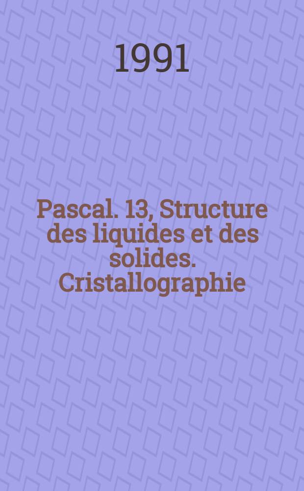 Pascal. 13, Structure des liquides et des solides. Cristallographie : Bibliographie internationale