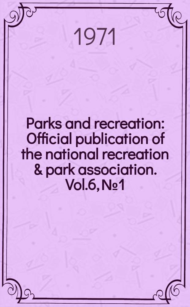 Parks and recreation : Official publication of the national recreation & park association. Vol.6, №1 : (Annual buyer's guide issue)