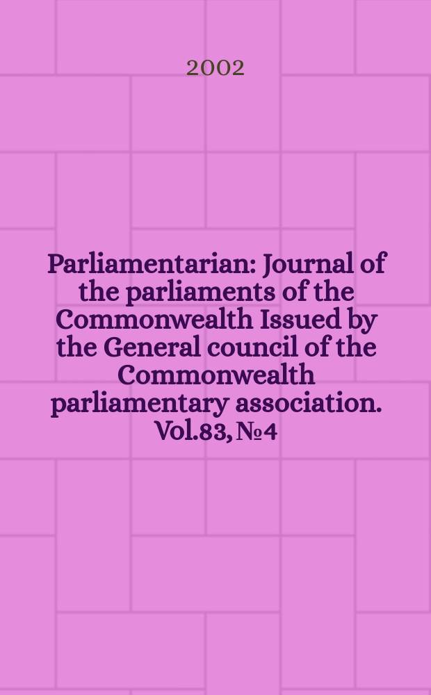 Parliamentarian : Journal of the parliaments of the Commonwealth Issued by the General council of the Commonwealth parliamentary association. Vol.83, №4
