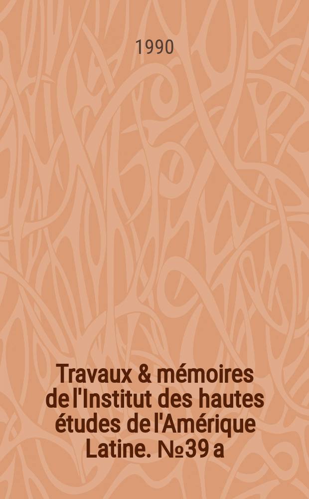 Travaux & mémoires de l'Institut des hautes études de l'Amérique Latine. №39[a] : Transport et commerce en Amérique latine 1800 - 1970