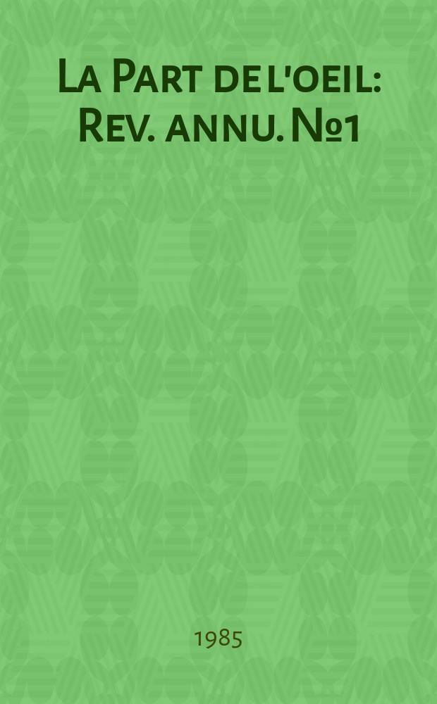 La Part de l'oeil : Rev. annu. №1 : (Arts plastiques et psychanalyse)