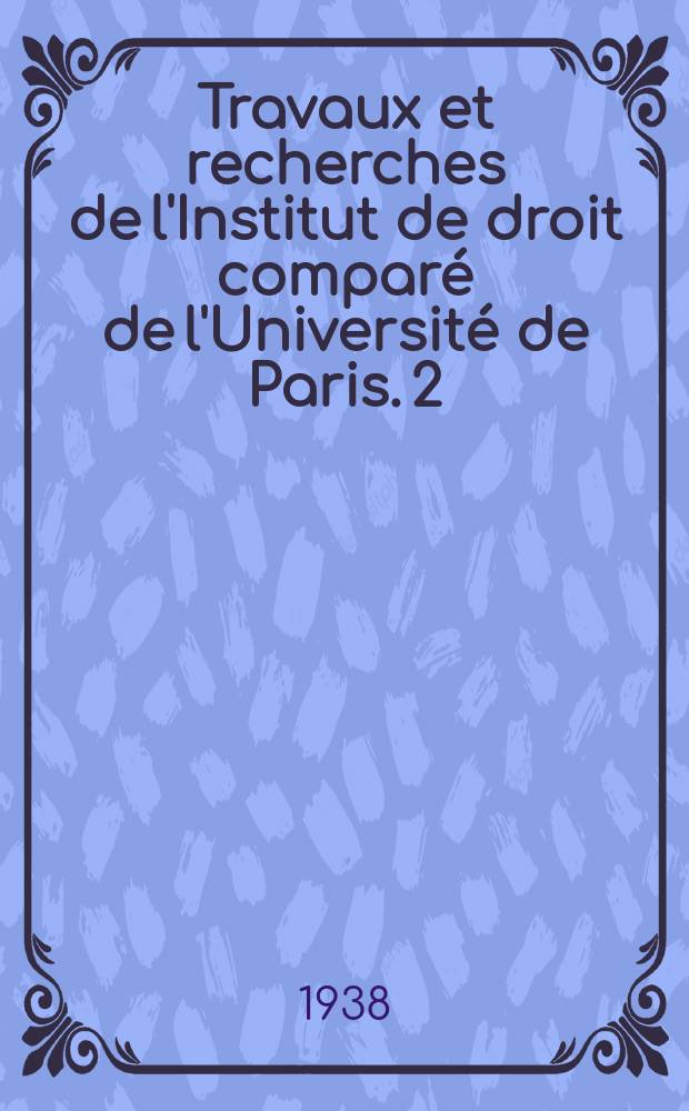 Travaux et recherches de l'Institut de droit comparé de l'Université de Paris. 2 : La Condition de la femme dans la société contemporaine